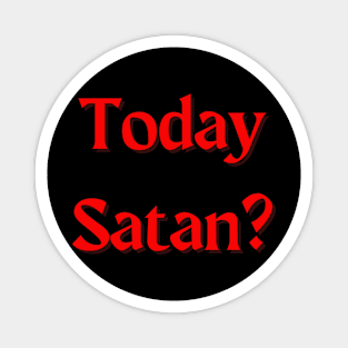 Today Satan? Magnet